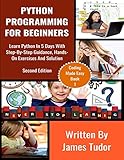 Python Programming For Beginners: Learn Python In 5 Days with Step-By-Step Guidance, Hands-On Exerci