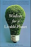 Wisdom for a Livable Planet: The Visionary Work of Terri Swearingen, Dave Foreman, Wes Jackson, Helena Norberg-Hodge, Werner Forn