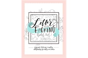 Letter Your Fucking Heart Out: Beginner Lettering & Modern Calligraphy for Crafty Ass Bitches