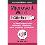 Microsoft Word In 30 Minutes: How to make a bigger impact with your documents and master Word’s writing, formatting, and collaboration tools
