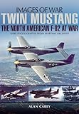 Twin Mustang: The North American F-82 at War (Images of War) by Alan Carey