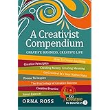 A Creativist Compendium: Creative Business, Creative Live (Go Creative! Book 0)