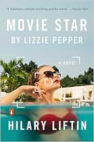Movie Star By Lizzie Pepper A Novel Hilary Liftin