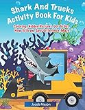 Shark And Trucks Activity Book For Kids: Shark Kids Book, Coloring, Hidden Pictures, Dot To Dot, How To Draw, Spot Difference, Maze (Childrens Coloring Books Ages 4-8) by Jacob Mason