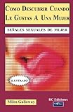 Como descubrir cuando le gustas a una mujer: Señales sexuales de mujer (Spanish Edition)