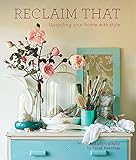 Reclaim That: Upcycling Your Home With Style by Sarah Heeringa