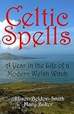 Celtic Spells: A Year in the Life of a Modern Welsh Witch by Allison Beldon-Smith, Mary Baker