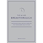 4 A.M. Breakthrough: Unconventional Writing Exercises That Transform Your Fiction