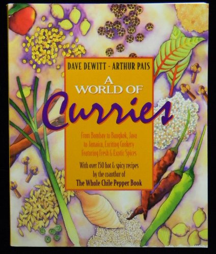A World of Curries: From Bombay to Bangkok, Java to Jamaica, Exciting Cookery Featuring Fresh and Ex by Dave Dewitt, Arthur J. Pais
