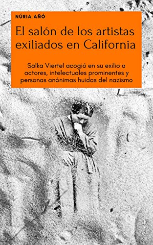 El salón de los artistas exiliados en California: Salka Viertel acogió en su exilio a actores, intelectuales prominentes y personas anónimas huidas del nazismo (Spanish Edition)