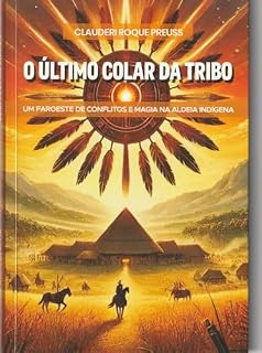Livro O ÚLTIMO COLAR DA TRIBO: UM FAROESTE DE CONFLITOS E MAGIA NA ALDEIA INDÍGENA
