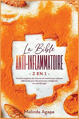 La Bible Anti-Inflammatoire [2 En 1]: Cuisinez Et Goûtez Des Dizaines De  Recettes Ayurvédiques Alléchantes Pour Des Personnes Intelligentes Et À  Petit Budget [Anti- Inflammatory Bible, French Edition] : Agape, Melinda:  Amazon.co.uk: