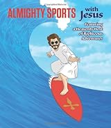 Almighty Sports with Jesus: Featuring a Heavenly Host of Righteous Adventures