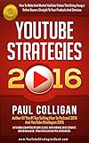 YouTube Strategies 2016: How To Make And Market YouTube Videos That Bring Hungry Online Buyers Strai by