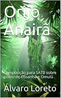 Livro Orijô Anairã: Composição para SATB sobre ponto de Ossanha e Omulú