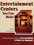 Entertainment Centers You Can Make: Complete Plans and Instructions for Freestanding and Built-In Models