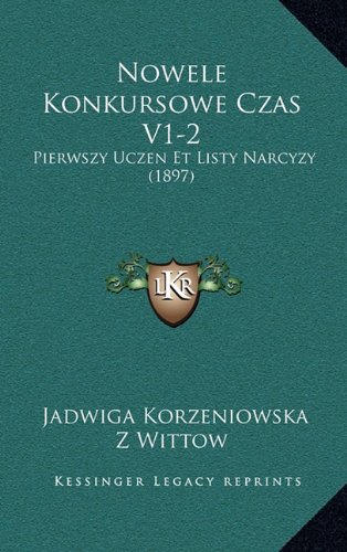 Nowele Konkursowe Czas V1-2: Pierwszy Uczen Et Listy Narcyzy (1897) (Polish Edition)