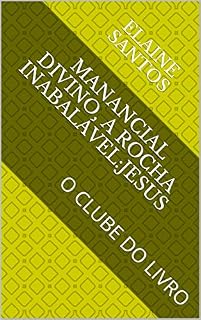 Livro MANANCIAL DIVINO, A ROCHA INABALÁVEL:JESUS : O CLUBE DO LIVRO (O CLUBE DO LIVRO DE ELAINE SANTOS 1)