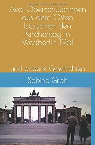 Zwei Oberschülerinnen aus dem Osten besuchen den Kirchentag in Westberlin 1961: Die Pfarrerstochtererzählt: Mein Vater und die Bücher,Willi hat einen Vogel, Max hat gesagt, Love scammer
