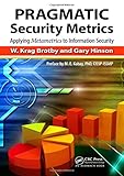 PRAGMATIC Security Metrics: Applying Metametrics to Information Security by W. Krag Brotby, Gary Hinson