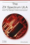 The ZX Spectrum Ula: How to Design a Microcomputer (ZX Design Retro Computer) by