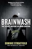Brainwash: The Secret History of Mind Control by Dominic Streatfeild