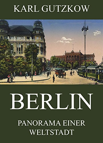 Berlin - Panorama einer Weltstadt (German Edition) by Karl Gutzkow