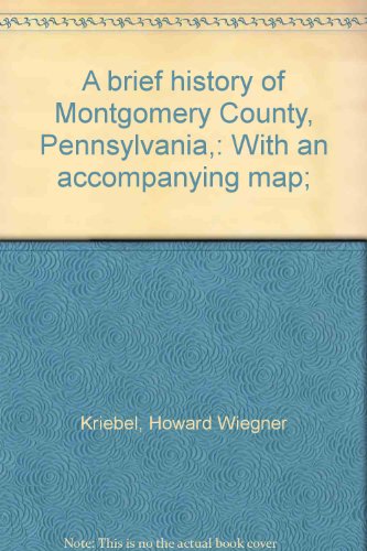 A brief history of Montgomery County, Pennsylvania,: With an accompanying map;