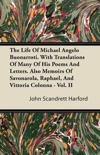 The Life Of Michael Angelo Buonarroti. With Translations Of Many Of His Poems And Letters. Also Memoirs Of Savonarola, Raphael, And Vittoria Colonna - Vol. II