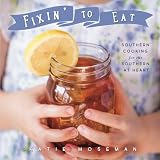 Fixin' to Eat: Southern Cooking for the Southern at Heart