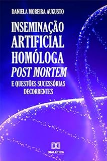 Livro INSEMINAÇÃO ARTIFICIAL HOMÓLOGA POST MORTEM E QUESTÕES SUCESSÓRIAS DECORRENTES