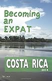 Becoming an Expat: Costa Rica (Volume 1)