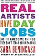 Real Artists Have Day Jobs: (And Other Awesome Things They Don't Teach You in School)