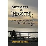 Outsmart The Unexpected: Grow Your Creativity The Edge-Of-Your-Seat Way