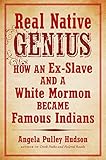 Real Native Genius: How an Ex-Slave and a White Mormon Became Famous Indians by Angela Pulley Hudson