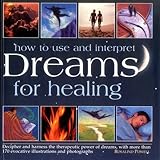 Image de How to Use and Interpret Dreams for Healing: Decipher And Harness The Therapeutic Power Of Dreams, With More Than 170 Evocative Illustrations And Phot
