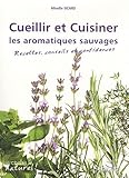 cueillir et cuisiner les plantes aromatiques ; recettes, conseils et confidences by