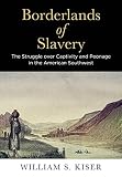 William S. Kiser, "Borderlands of Slavery: The Struggle Over Captivity and Peonage in the American Southwest" (U Pennsylvania Press, 2017)