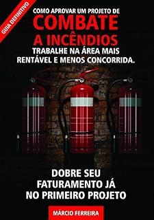 Livro Como Aprovar um projeto de Combate a Incêndios: Trabalhe na área mais rentável e menos concorrida