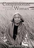 Compassionate Woman: The Life and Legacy of Patricia Locke by John Kolstoe