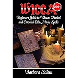 Wicca: Beginners Guide to Wiccan Herbal and Essential Oils Magic Spells (Wiccan, Wicca Books, Wicca Basics, Wicca for Beginners, Wicca Spells, Witchcraft Book 1)