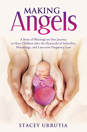 Download Making Angels: A Story of Blessings on Our Journey to Have Children after the Heartache of Infertility, Miscarriage, and Late-term Pregnancy Loss
