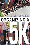 Organizing a 5K: How to plan, organize, and execute a successful running event by Crystal Waters McCullough