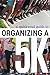 Organizing a 5K: How to plan, organize, and execute a successful running event by Crystal Waters McCullough