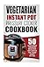 Vegetarian Instant Pot Pressure Cooker Cookbook: 50 Vegetarian Pressure Meals-Big On Flavour For Those Short On Time