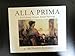 Alla Prima: Everything I Know About Painting