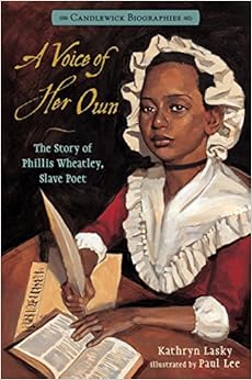 A Voice of Her Own: Candlewick Biographies: The Story of Phillis Wheatley, Slave Poet, by Kathryn Lasky