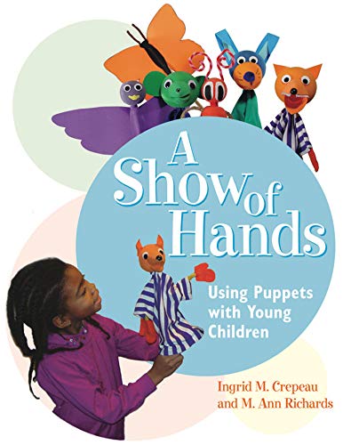 A Show of Hands: Using Puppets with Young Children by Ingrid M. Crepeau, M. Ann Richards
