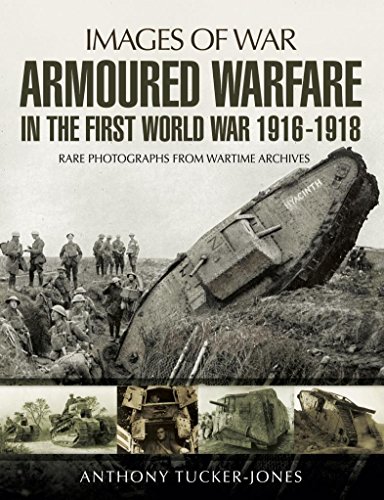 Armoured Warfare in the First World War: Rare Photographs from Wartime Archives (Images Of War)