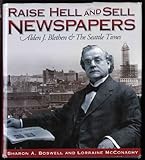 Front cover for the book Raise Hell and Sell Newspapers: Alden J. Blethen & the Seattle Times by Sherry A. Boswell